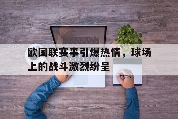 欧国联赛事引爆热情，球场上的战斗激烈纷呈的简单介绍